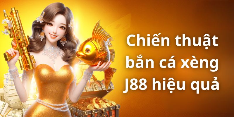 Bỏ túi chiến thuật bắn cá xèng giúp chiến thắng J88 dễ dàng