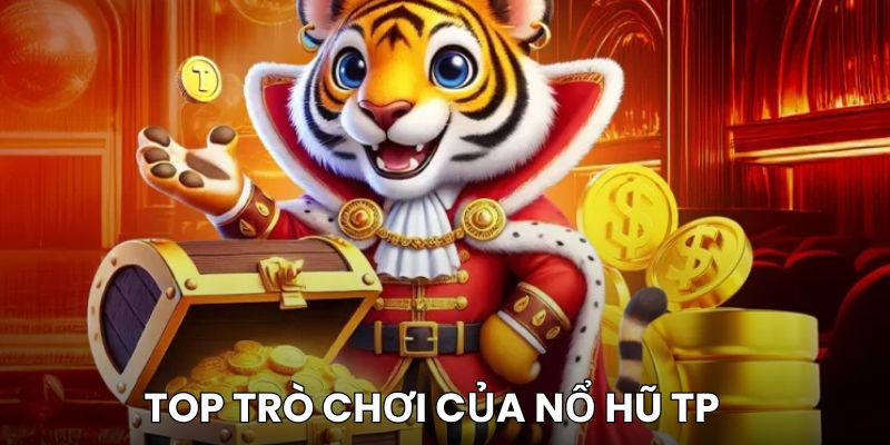 Top trò chơi nổi bật của nổ hũ TP