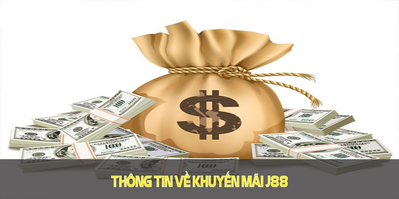 Hãy nắm bắt thông tin về khuyến mãi J88 để nhanh chóng nhận quà